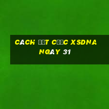 Cách đặt cược XSDNA ngày 31