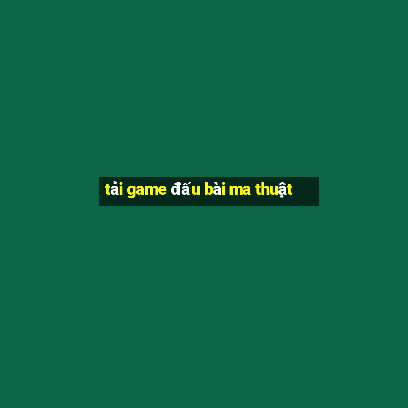 tai game dau bai ma thuat