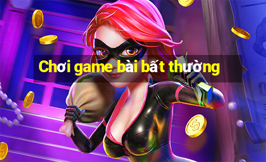 Chơi game bài bất thường