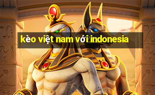 kèo việt nam với indonesia