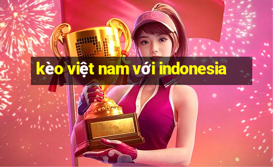 kèo việt nam với indonesia