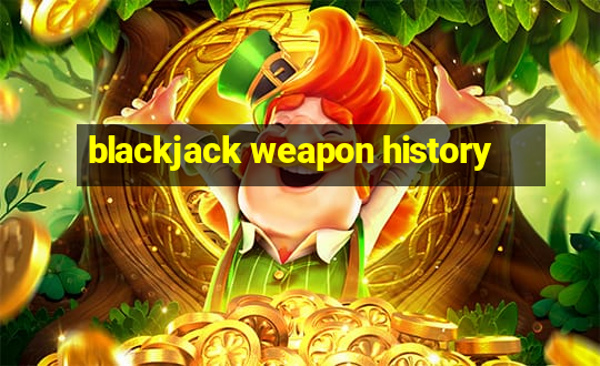 blackjack weapon history