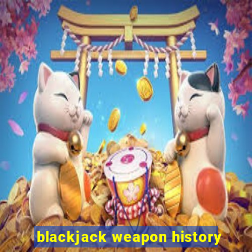 blackjack weapon history