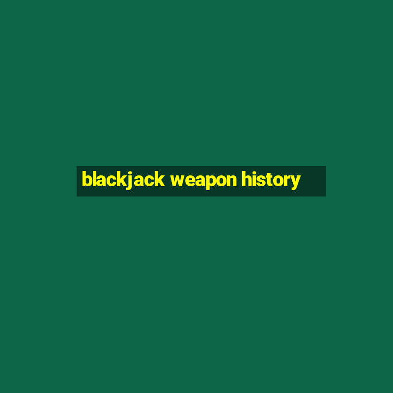 blackjack weapon history