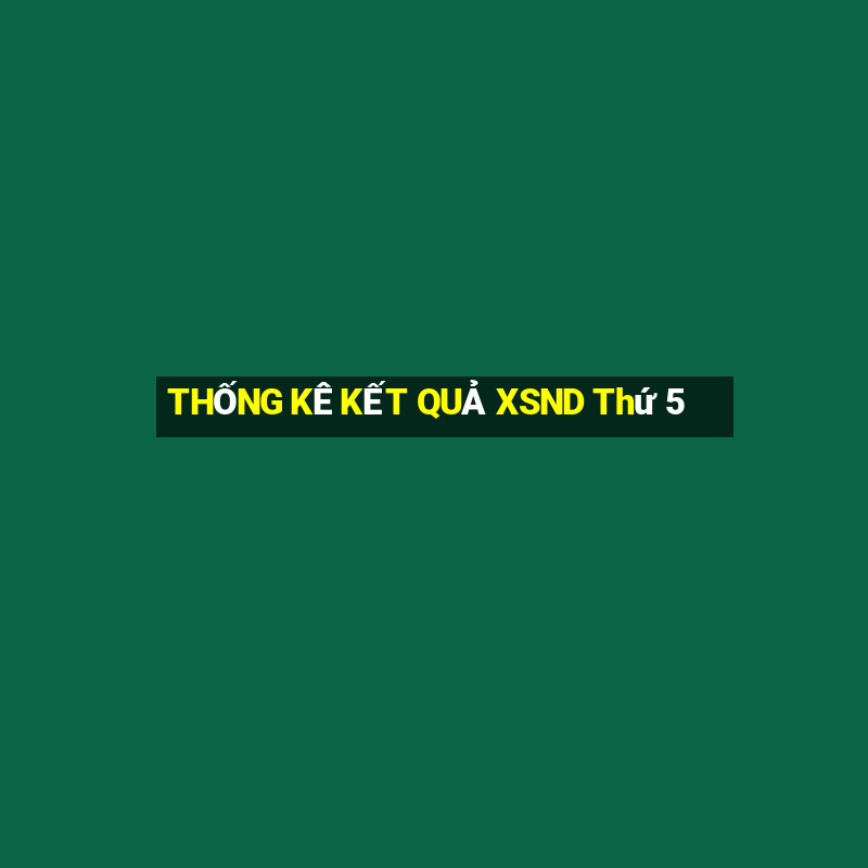 THỐNG KÊ KẾT QUẢ XSND Thứ 5