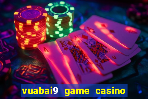 vuabai9 game casino uy tín