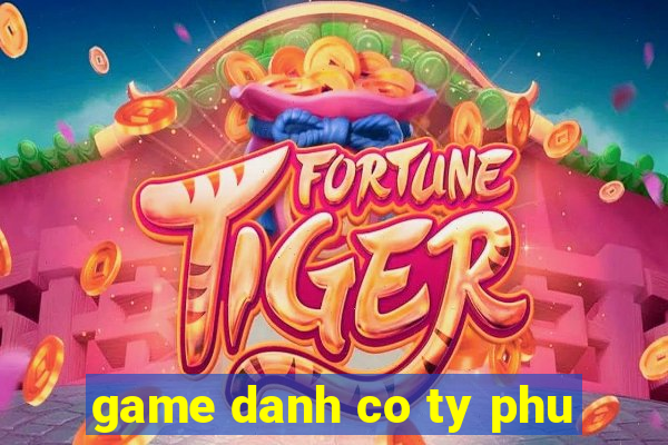 game danh co ty phu