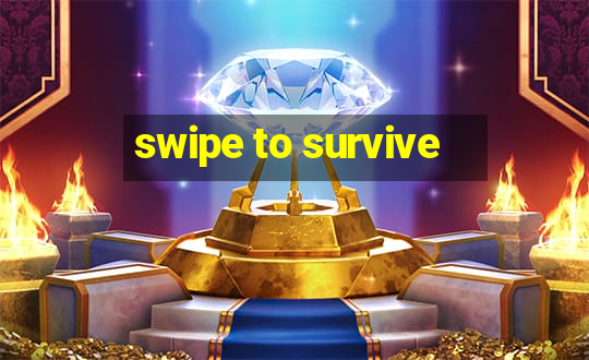 swipe to survive