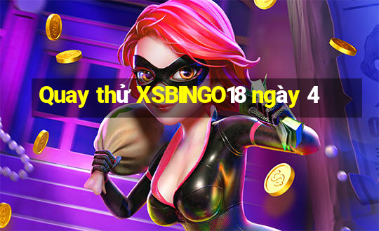 Quay thử XSBINGO18 ngày 4