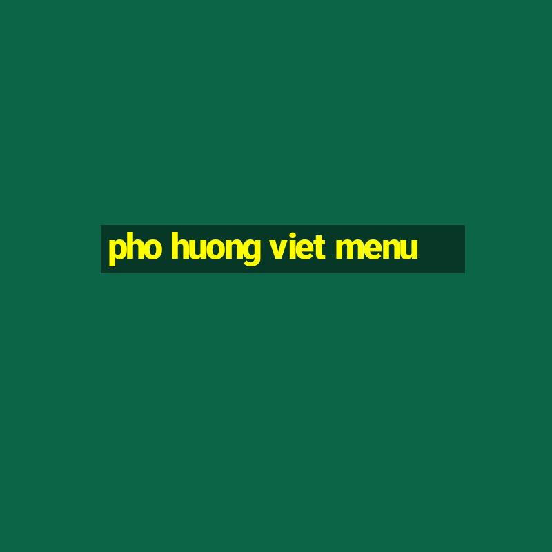 pho huong viet menu