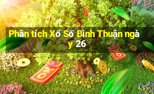 Phân tích Xổ Số Bình Thuận ngày 26