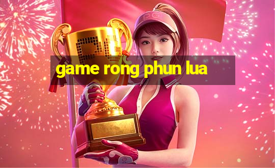 game rong phun lua