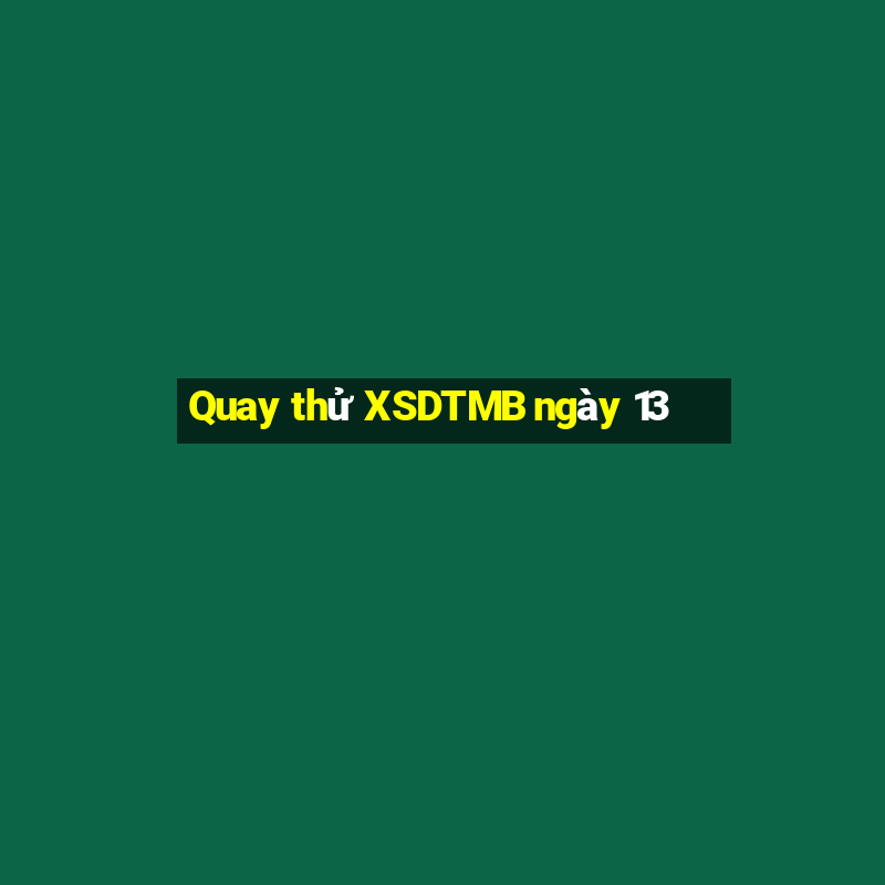 Quay thử XSDTMB ngày 13