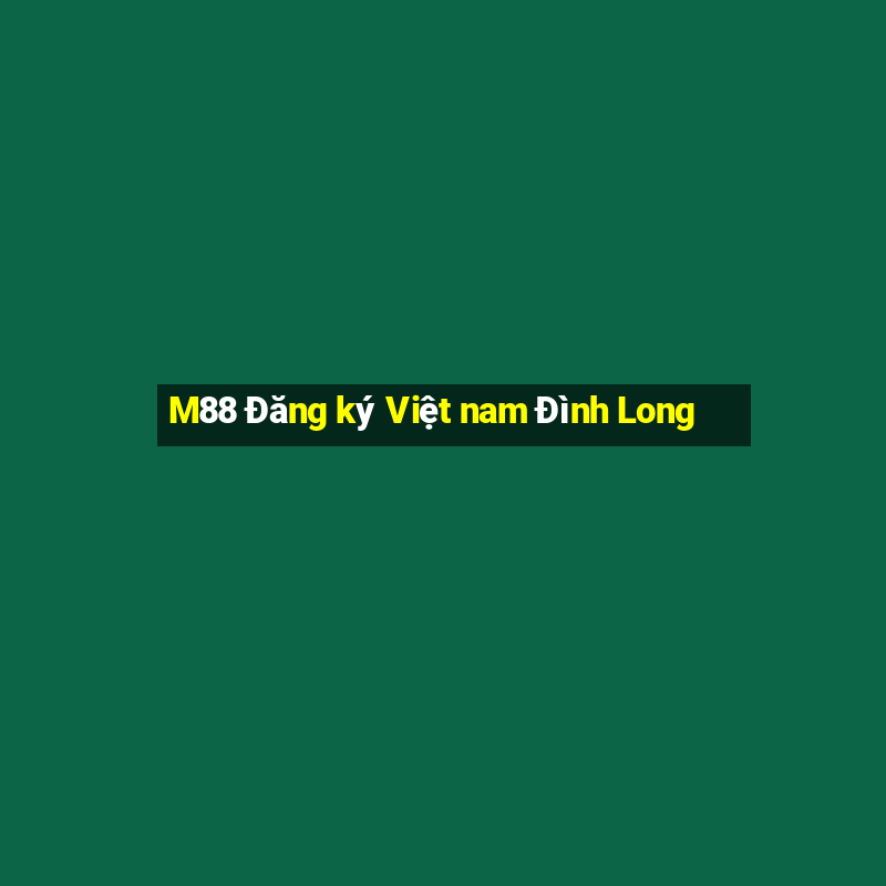 M88 Đăng ký Việt nam Đình Long