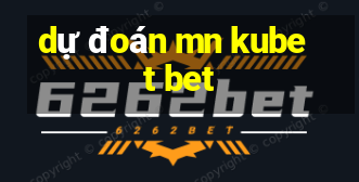 dự đoán mn kubet bet