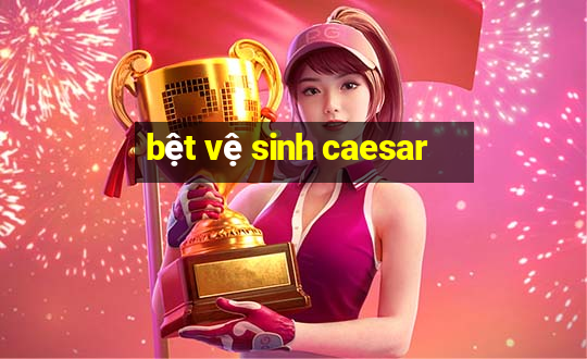 bệt vệ sinh caesar