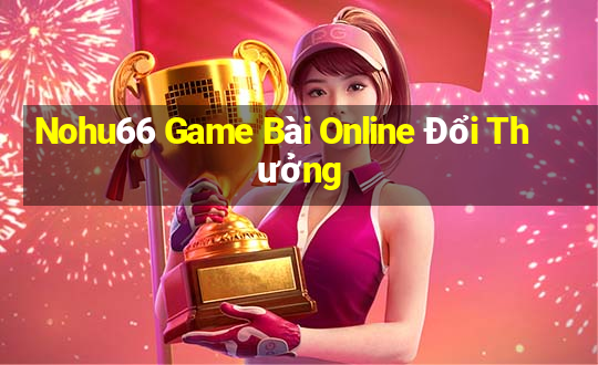 Nohu66 Game Bài Online Đổi Thưởng