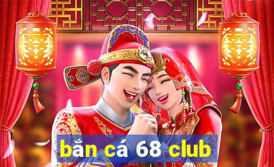 bắn cá 68 club