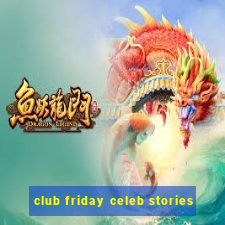 club friday celeb stories