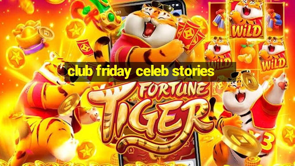 club friday celeb stories