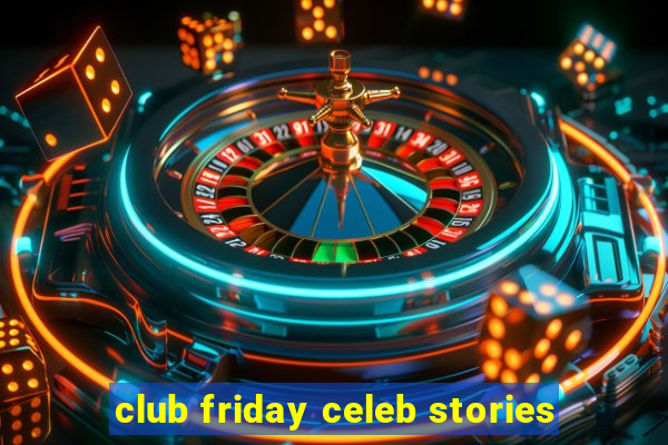 club friday celeb stories