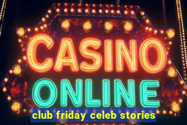 club friday celeb stories