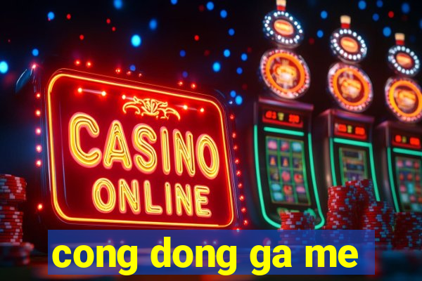 cong dong ga me