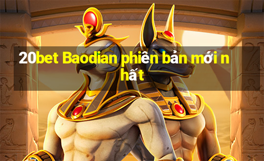 20bet Baodian phiên bản mới nhất