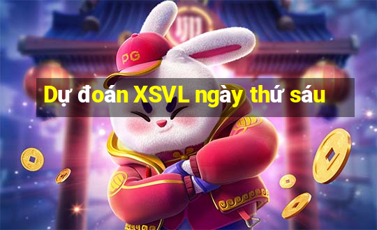 Dự đoán XSVL ngày thứ sáu