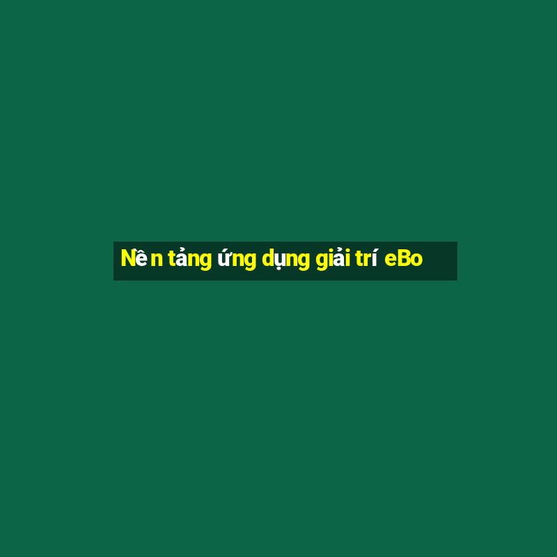 Nền tảng ứng dụng giải trí eBo