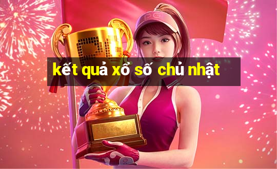 kết quả xổ số chủ nhật