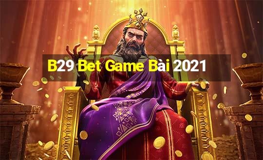 B29 Bet Game Bài 2021