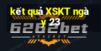 kết quả XSKT ngày 23