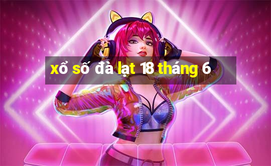 xổ số đà lạt 18 tháng 6