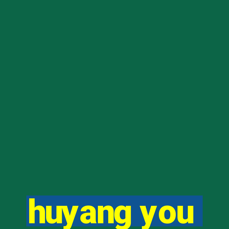 huyang you