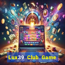 Lux39 Club Game Bài Đổi Thưởng Uy Tín