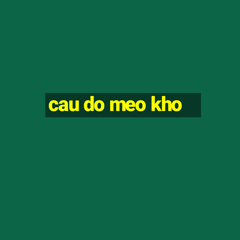 cau do meo kho