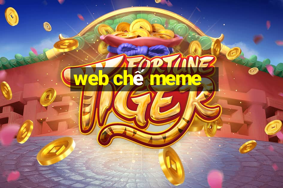 web chế meme