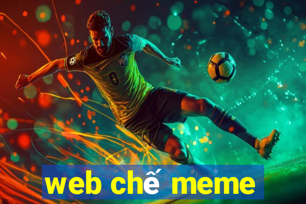 web chế meme