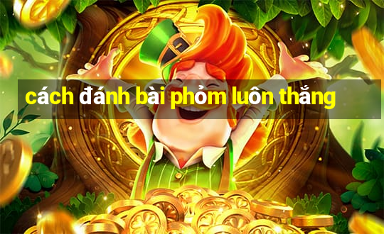 cách đánh bài phỏm luôn thắng