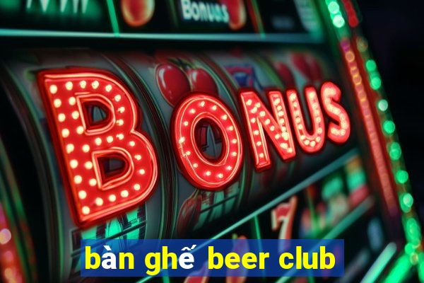 bàn ghế beer club