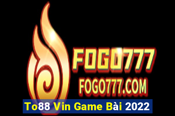 To88 Vin Game Bài 2022