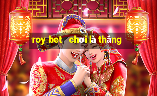 roy bet   chơi là thắng