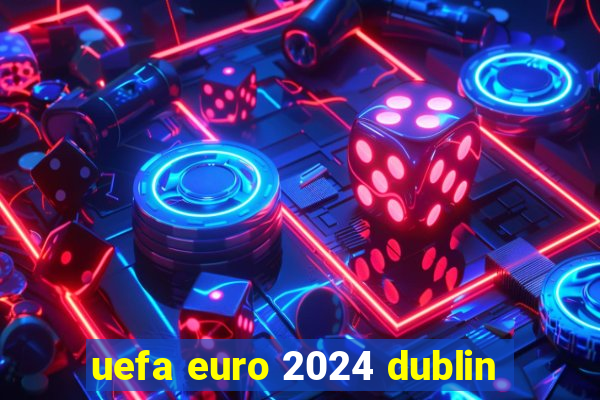 uefa euro 2024 dublin