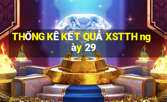 THỐNG KÊ KẾT QUẢ XSTTH ngày 29