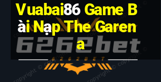 Vuabai86 Game Bài Nạp The Garena