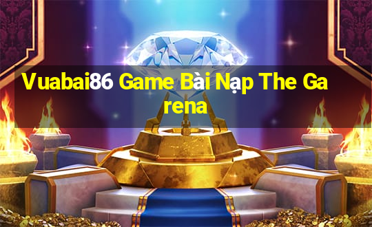 Vuabai86 Game Bài Nạp The Garena