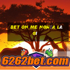 bet on me nghĩa là gì