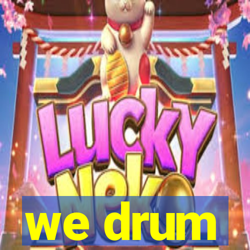 we drum