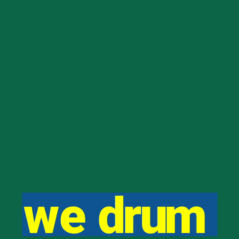 we drum